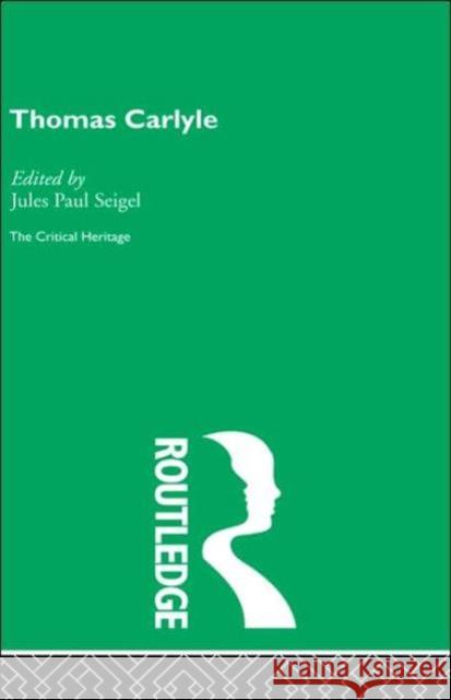 Thomas Carlyle : The Critical Heritage J. P. Seigel Jules Paul Siegel Jules Paul Seigel 9780415134705 Routledge