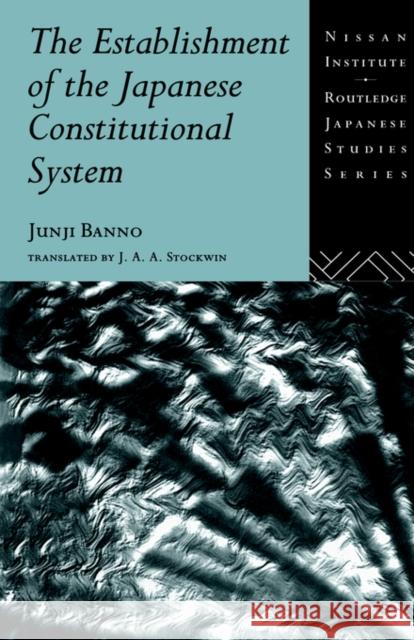 The Establishment of the Japanese Constitutional System Junji Banno Banno Junji 9780415134750