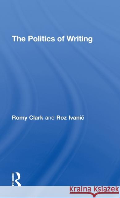 The Politics of Writing Romy Clark Roz Ivanic Romy Clark 9780415134828 Taylor & Francis