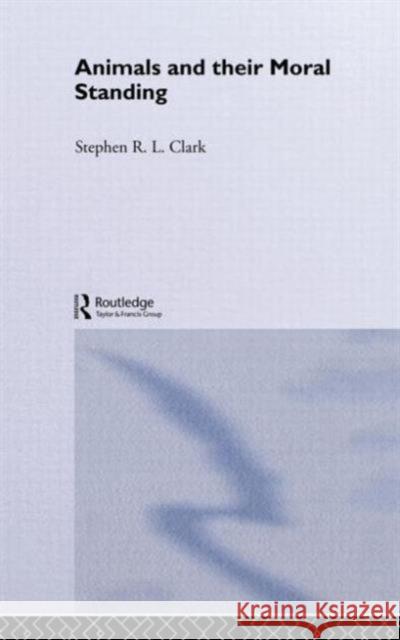 Animals and Their Moral Standing Stephen R. L. Clark 9780415135597 Routledge