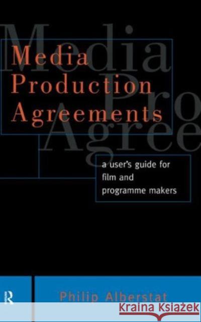 Media Production Agreements: A User's Guide for Film and Programme Makers Alberstat, Philip 9780415136686 Routledge