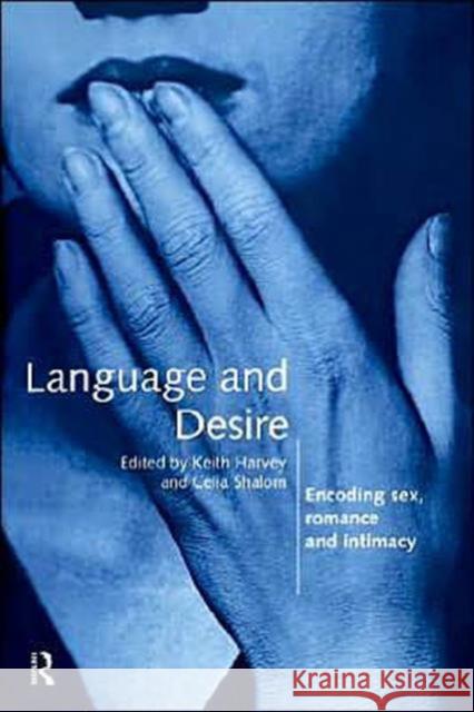 Language and Desire: Encoding Sex, Romance and Intimacy Harvey, Keith 9780415136921 Routledge