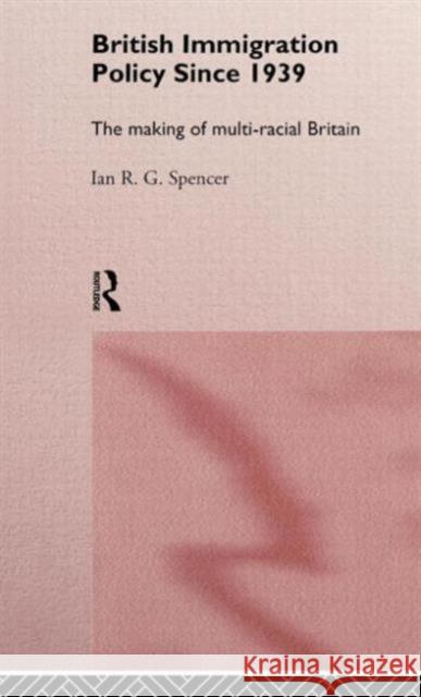 British Immigration Policy Since 1939: The Making of Multi-Racial Britain Spencer, Ian R. G. 9780415136952 Routledge