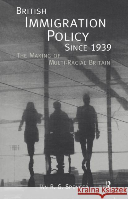 British Immigration Policy Since 1939: The Making of Multi-Racial Britain Spencer, Ian R. G. 9780415136969 Routledge