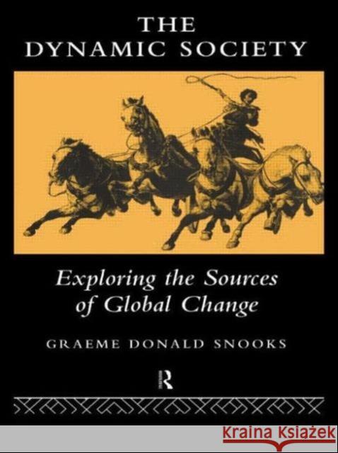 The Dynamic Society : The Sources of Global Change Graeme Donald Snooks G. D. Snooks 9780415137317 Routledge
