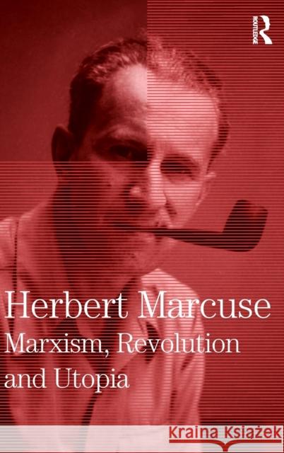 Marxism, Revolution and Utopia: Collected Papers of Herbert Marcuse, Volume 6 Marcuse, Herbert 9780415137850 Routledge