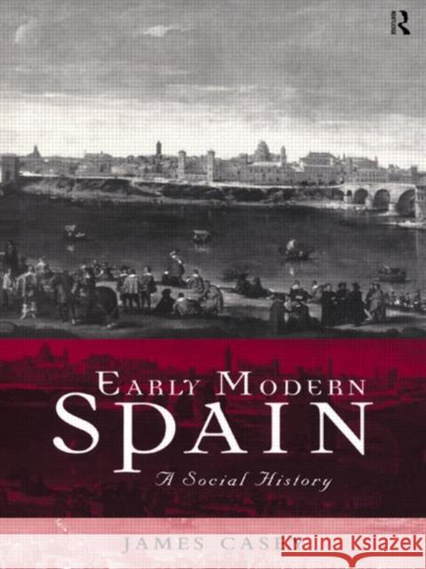 Early Modern Spain: A Social History Casey, James 9780415138130