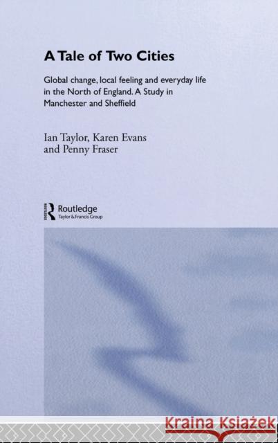 A Tale Of Two Cities : Global Change, Local Feeling and Everday Life in the North of England Ian R. Taylor Karen Evans Penny Fraser 9780415138284 Routledge