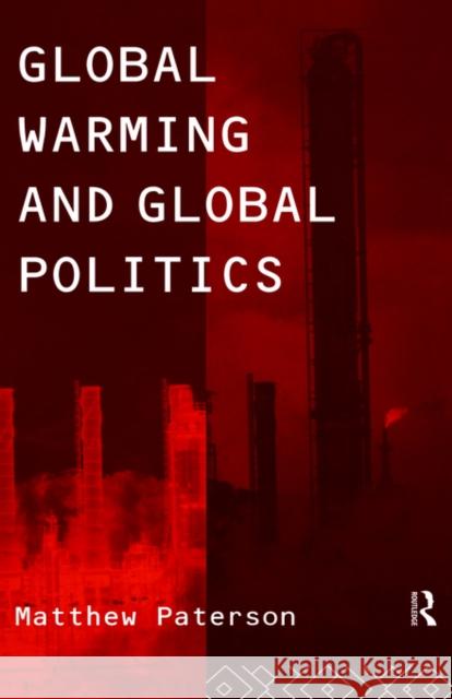 Global Warming and Global Politics Matthew Paterson M. Paterson Paterson Matthe 9780415138727 Routledge