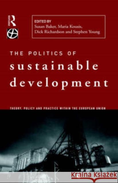 Politics of Sustainable Development Susan Baker Stephen Young Dick Richardson 9780415138734 Routledge