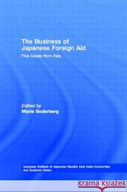 The Business of Japanese Foreign Aid : Five Cases from Asia Marie Soderberg Marie Soderberg  9780415138789