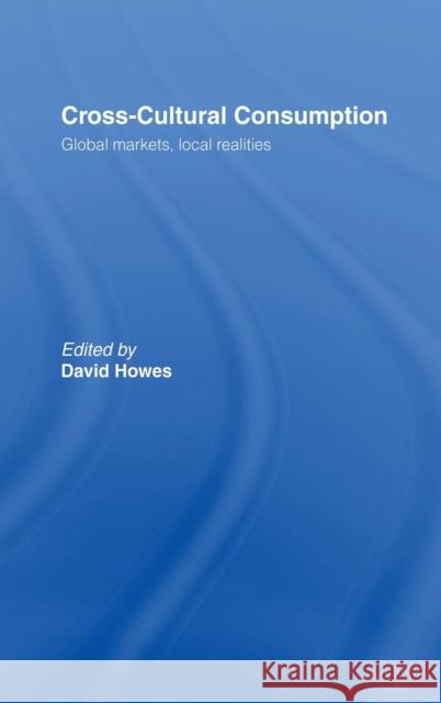 Cross-Cultural Consumption : Global Markets, Local Realities David Howes David Howes  9780415138888 Taylor & Francis