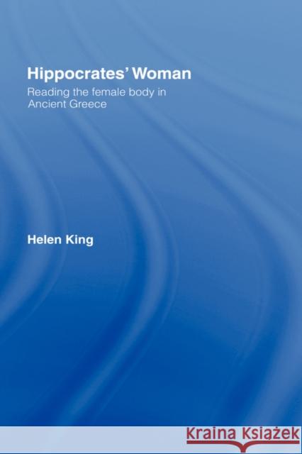 Hippocrates' Woman: Reading the Female Body in Ancient Greece King, Helen 9780415138949