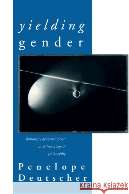Yielding Gender: Feminism, Deconstruction and the History of Philosophy Deutscher, Penelope 9780415139458 Routledge
