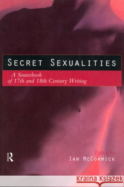 Secret Sexualities: A Sourcebook of 17th and 18th Century Writing McCormick, Ian 9780415139540 Routledge