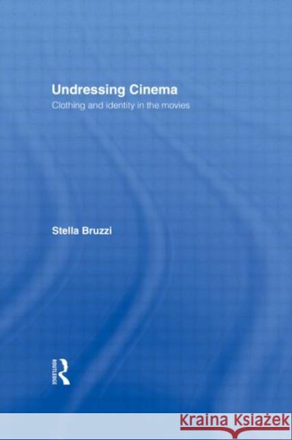 Undressing Cinema: Clothing and identity in the movies Bruzzi, Stella 9780415139564 Routledge