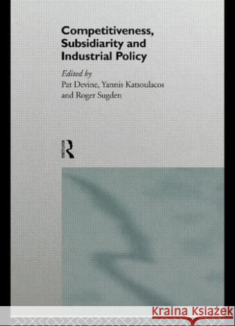 Competitiveness, Subsidiarity and Industrial Policy Pat Devine Pat Devine Yannis Katsoulacos 9780415139854 Routledge