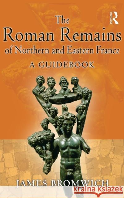 The Roman Remains of Northern and Eastern France: A Guidebook Bromwich, James 9780415139946 Routledge
