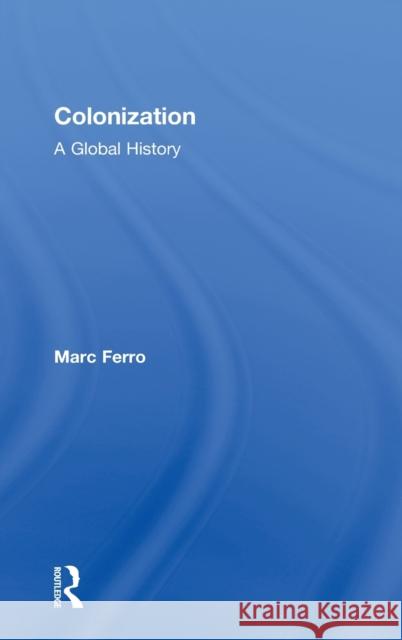 Colonization: A Global History Ferro, Marc 9780415140072 Taylor & Francis