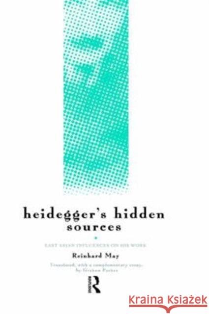Heidegger's Hidden Sources: East-Asian Influences on His Work May, Reinhard 9780415140379 Routledge