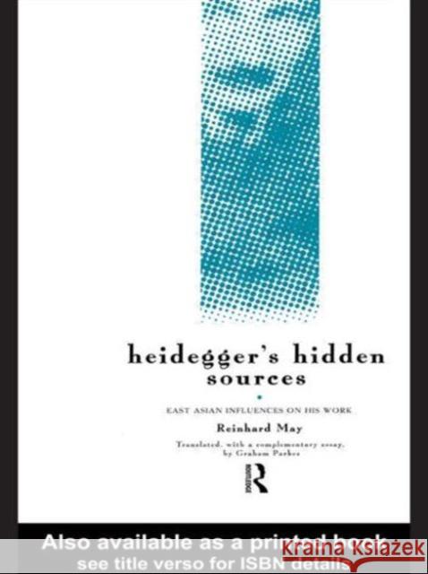 Heidegger's Hidden Sources: East-Asian Influences on His Work May, Reinhard 9780415140386 Routledge