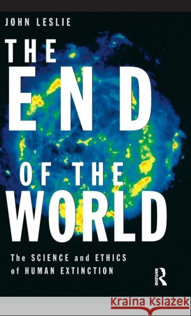 The End of the World: The Science and Ethics of Human Extinction John Leslie 9780415140430 Routledge