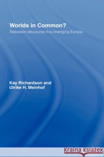 Worlds in Common?: Television Discourses in a Changing Europe Meinhof, Ulrike H. 9780415140607 Routledge