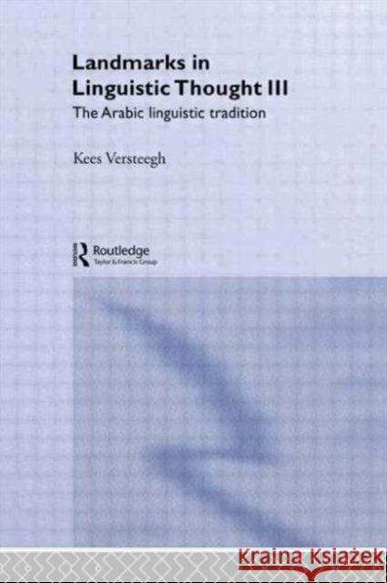 Landmarks in Linguistic Thought Volume III: The Arabic Linguistic Tradition Versteegh, Kees 9780415140621