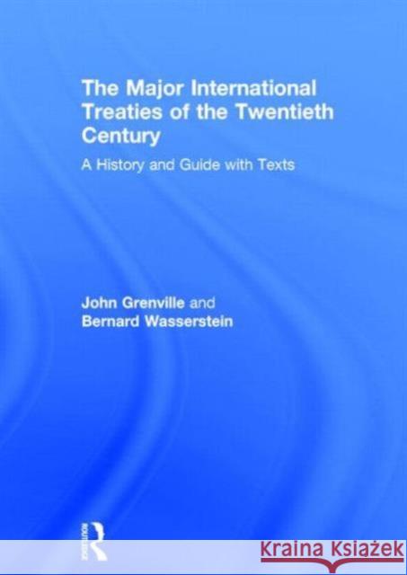 The Major International Treaties of the Twentieth Century : A History and Guide with Texts John Grenville Bernard Wasserstein 9780415141253 