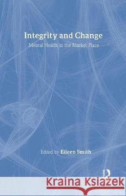 Integrity and Change: Mental Health in the Market Place Eileen Smith Eileen Smith  9780415141390 Taylor & Francis