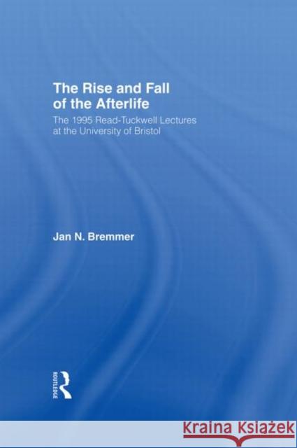 The Rise and Fall of the Afterlife Jan N. Bremmer N. Bremme 9780415141475 Routledge