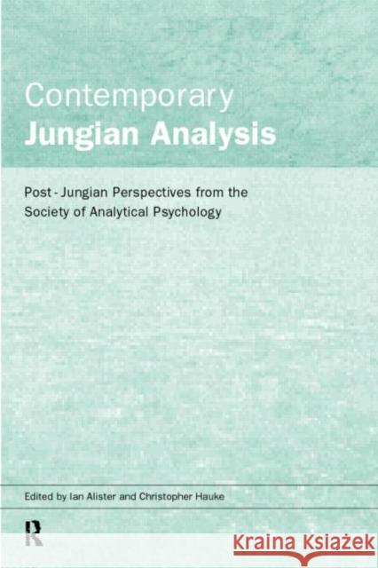 Contemporary Jungian Analysis : Post-Jungian Perspectives from the Society of Analytical Psychology Ian Alister Christopher Hauke 9780415141666 Routledge