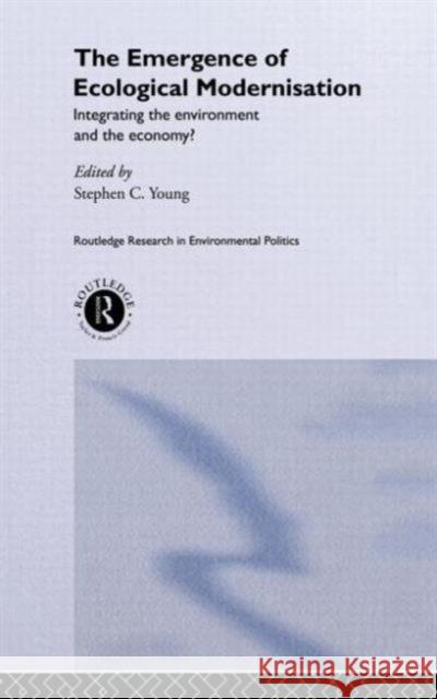 The Emergence of Ecological Modernisation: Integrating the Environment and the Economy? Young, Stephen C. 9780415141734 Routledge