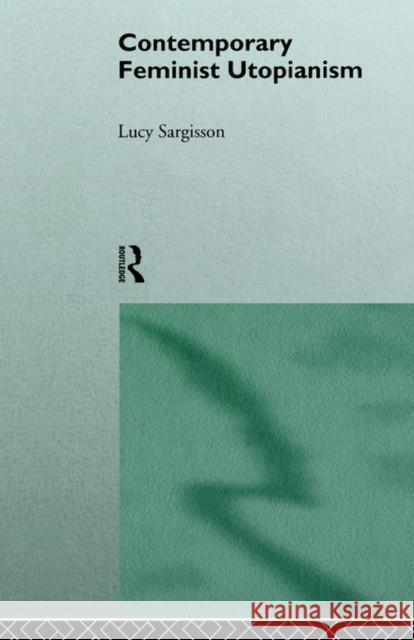 Contemporary Feminist Utopianism Lucy Sargisson 9780415141765 Routledge