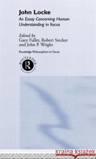 John Locke: En Essay Concerning Human Understanding in Focus Fuller, Gary 9780415141901 Routledge