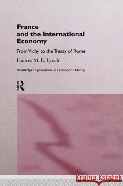 France and the International Economy: From Vichy to the Treaty of Rome Lynch, Frances 9780415142199