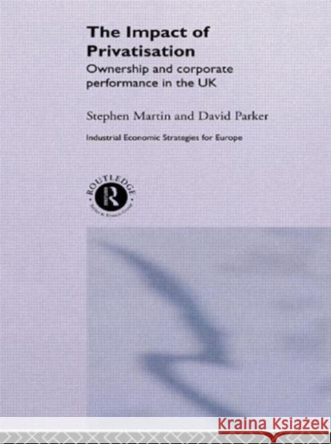 The Impact of Privatization: Ownership and Corporate Performance in the United Kingdom Martin, Stephen 9780415142335