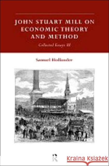 John Stuart Mill on Economic Theory and Method: Collected Essays III Hollander, Samuel 9780415142366