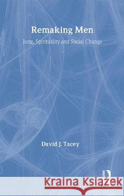 Remaking Men: Jung, Spirituality and Social Change David Tacey   9780415142403 Taylor & Francis