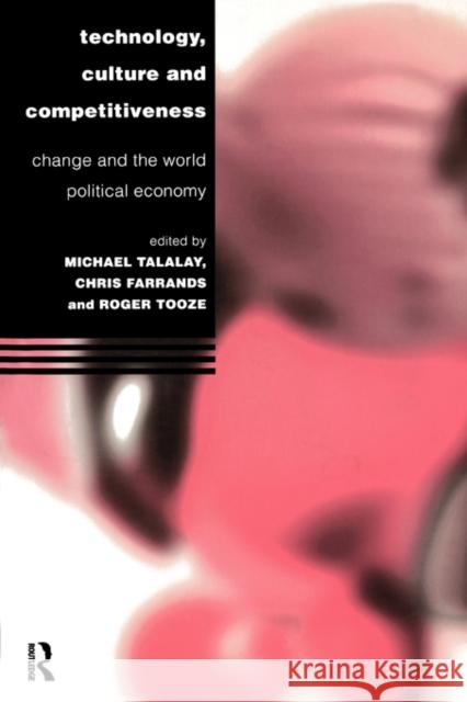 Technology, Culture and Competitiveness: Change and the World Political Economy Farrands, Christopher 9780415142557 Routledge