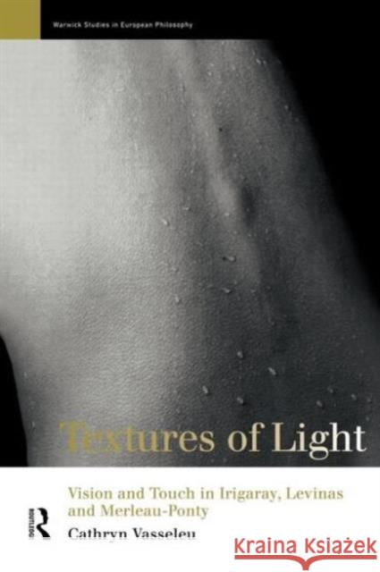 Textures of Light: Vision and Touch in Irigaray, Levinas and Merleau Ponty Vasseleu, Cathryn 9780415142748 Routledge