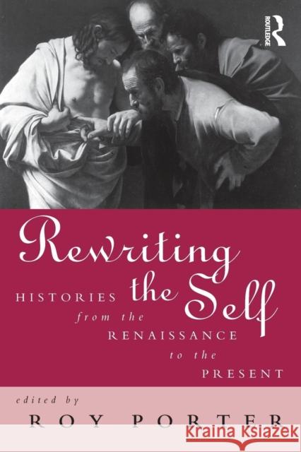 Rewriting the Self: Histories from the Middle Ages to the Present Porter, Roy 9780415142809 Routledge
