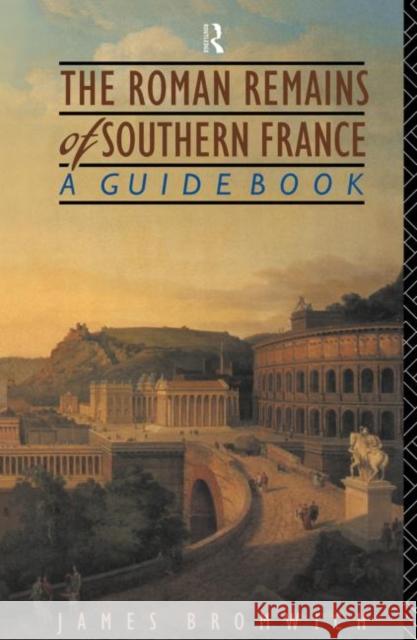 The Roman Remains of Southern France: A Guide Book Bromwich, James 9780415143585