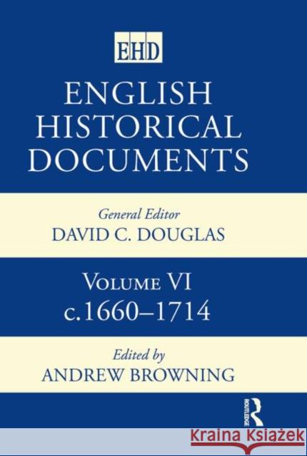 English Historical Documents : Volume 6 1660-1714 A. Browning Andrew Browning 9780415143714