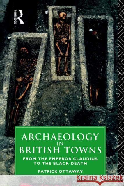 Archaeology in British Towns: From the Emperor Claudius to the Black Death Ottaway, Patrick 9780415144209 Routledge