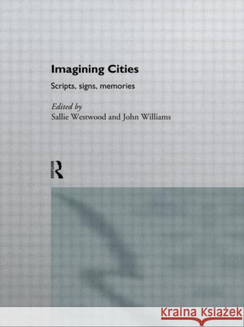 Imagining Cities : Scripts, Signs and Memories Sallie Westwood John Williams Sallie Westwood 9780415144292 Taylor & Francis