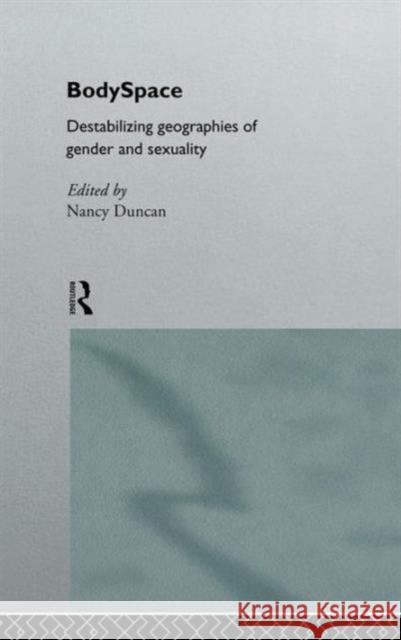 Bodyspace: Destabilising Geographies of Gender and Sexuality Duncan, Nancy 9780415144414 Routledge