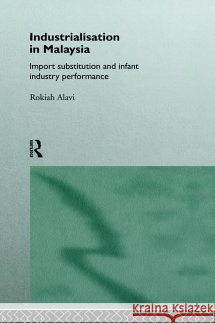 Industrialization in Malaysia: Import Substitution and Infant Industry Performance Alavi, Rokiah 9780415144766 Routledge