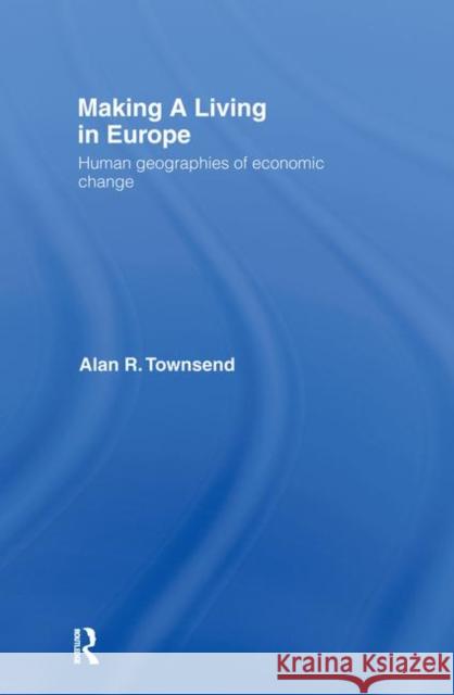 Making a Living in Europe : Human Geographies of Economic Change Alan R. Townsend Townsend Alan 9780415144797 Routledge