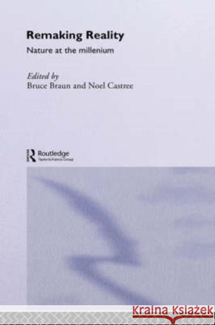 Remaking Reality: Nature at the Millenium Braun, Bruce 9780415144933 Routledge